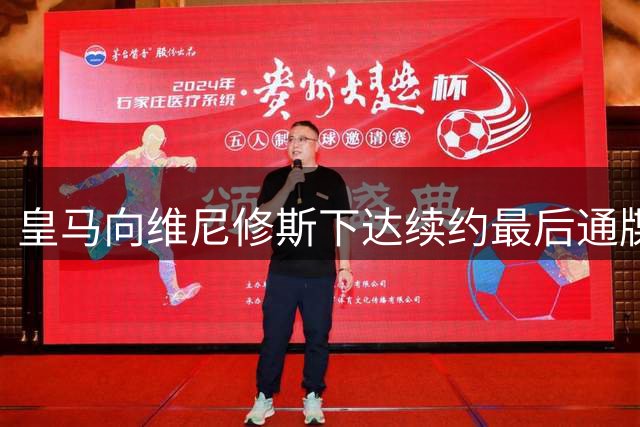 皇马向维尼修斯下达续约最后通牒 不接受即离队