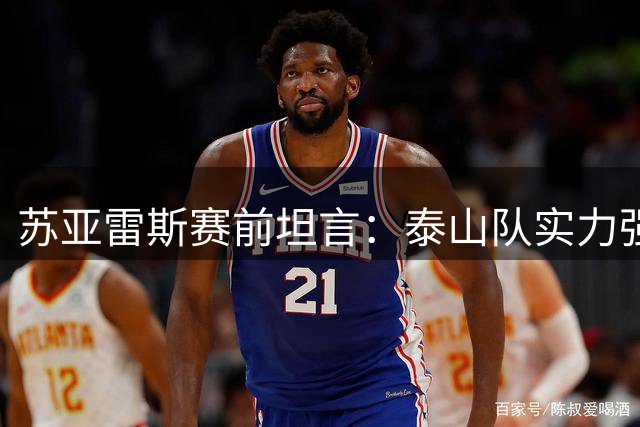 苏亚雷斯赛前坦言：泰山队实力强劲 三镇将全力备战足协杯硬仗