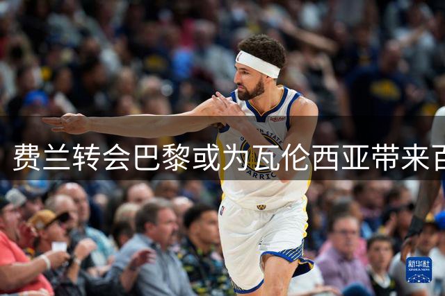 费兰转会巴黎或为瓦伦西亚带来百万欧元"意外之财